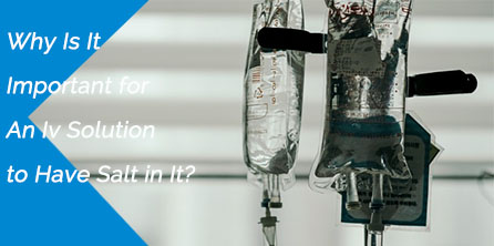 Why Is It Important for An IV Solution to Have Salt in It?